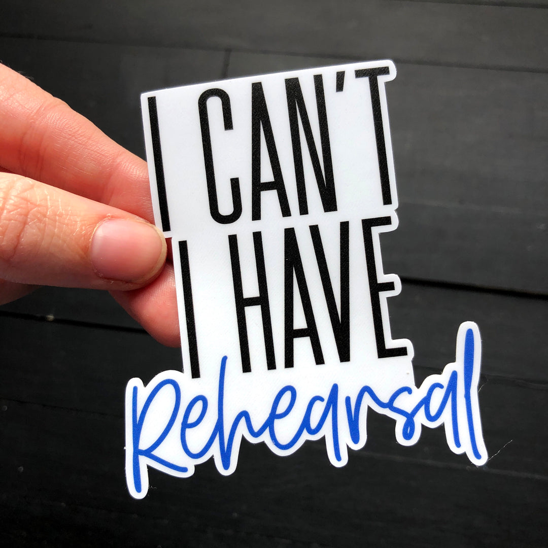 I Can't I Have Rehearsal // Die Cut Sticker